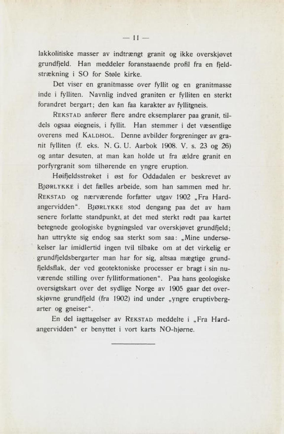 Rekstad anfører flere andre eksemplarer paa granit, til dels ogsaa øiegneis, i fyllit. Han stemmer i det væsentlige overens med Kaldhol. Denne avbilder forgreninger av gra nit fylliten (f. eks. N. G.