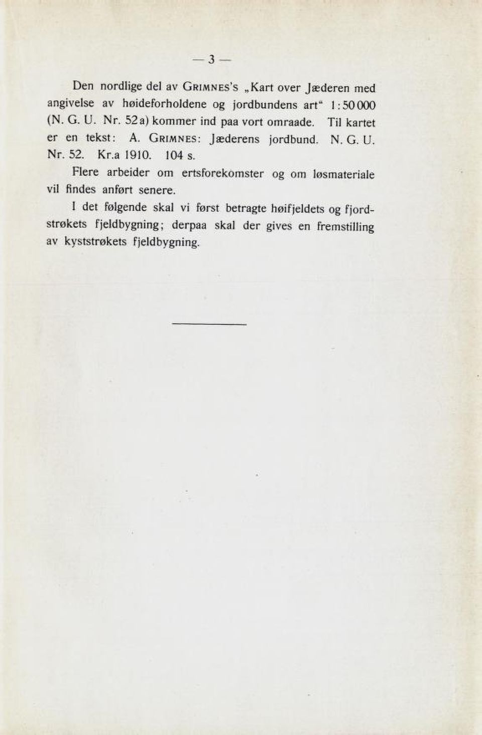 a 1910. 104 s. Flere arbeider om ertsforekomster og om løsmateriale vil findes anført senere.