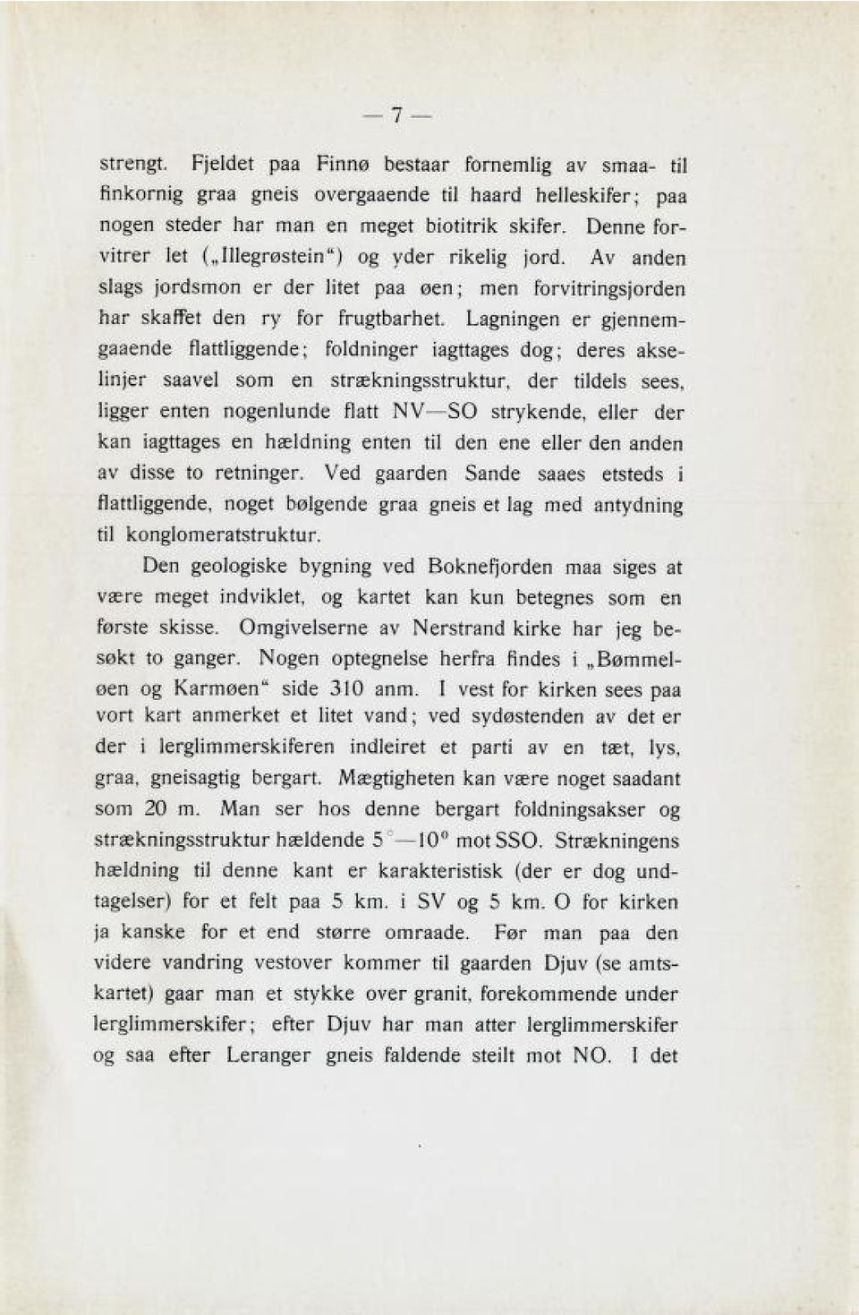 Lagningen er gjennem gaaende flattliggende; foldninger iagttages dog; deres akse linjer saavel som en strækningsstruktur, der tildels sees, ligger enten nogenlunde flatt NV SO strykende, eller der