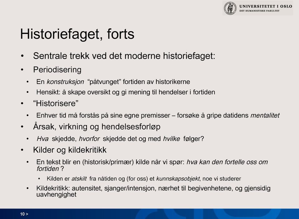 skjedde, hvorfor skjedde det og med hvilke følger? Kilder og kildekritikk En tekst blir en (historisk/primær) kilde når vi spør: hva kan den fortelle oss om fortiden?