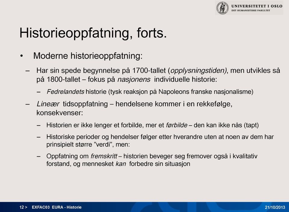 Fedrelandets historie (tysk reaksjon på Napoleons franske nasjonalisme) Lineær tidsoppfatning hendelsene kommer i en rekkefølge, konsekvenser: Historien er ikke lenger et