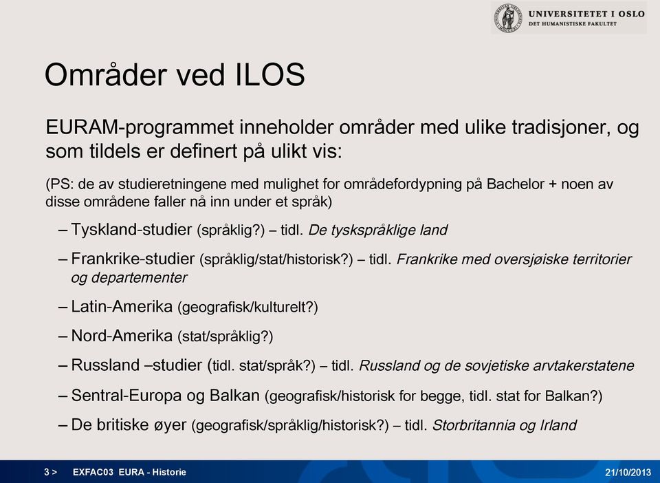 ) Nord-Amerika (stat/språklig?) Russland studier (tidl. stat/språk?) tidl. Russland og de sovjetiske arvtakerstatene Sentral-Europa og Balkan (geografisk/historisk for begge, tidl.