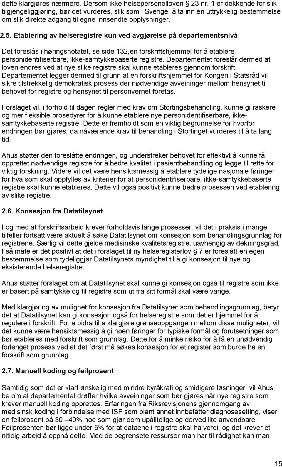 Etablering av helseregistre kun ved avgjørelse på departementsnivå Det foreslås i høringsnotatet, se side 132,en forskriftshjemmel for å etablere personidentifiserbare, ikke-samtykkebaserte registre.