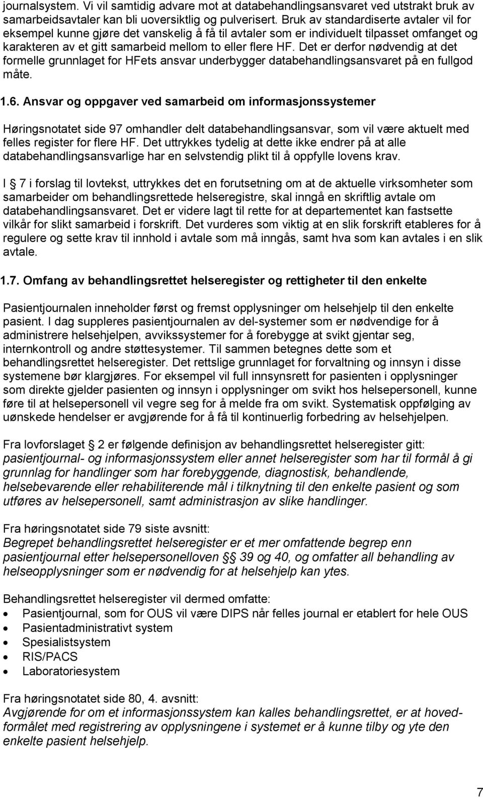 Det er derfor nødvendig at det formelle grunnlaget for HFets ansvar underbygger databehandlingsansvaret på en fullgod måte. 1.6.