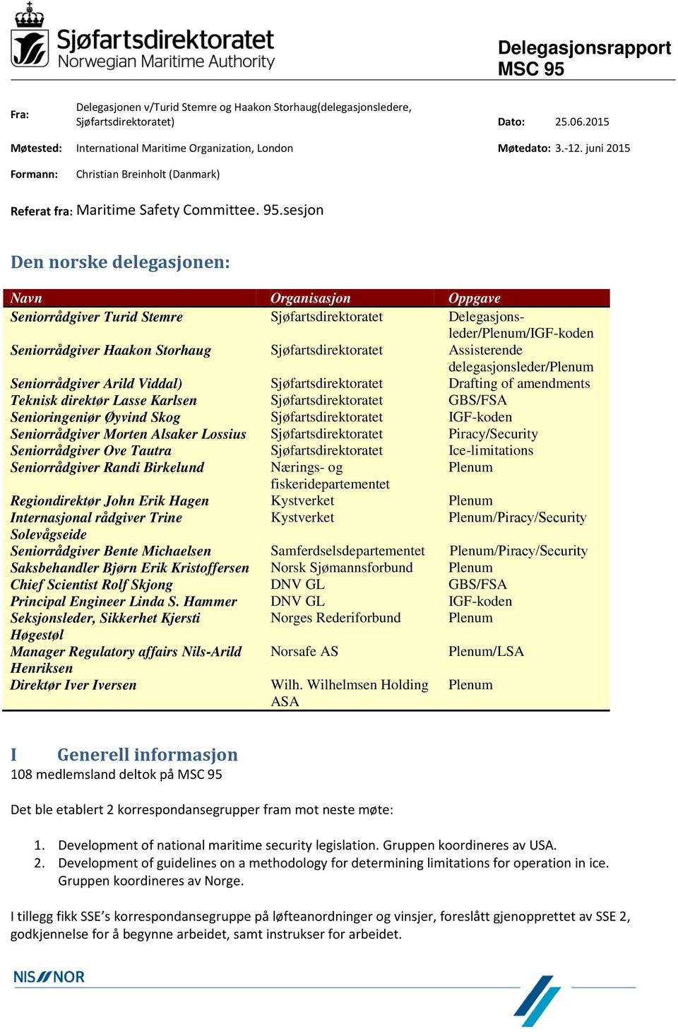 sesjon Den norske delegasjonen: Navn Organisasjon Oppgave Seniorrådgiver Turid Stemre Sjøfartsdirektoratet Delegasjonsleder/Plenum/IGF-koden Seniorrådgiver Haakon Storhaug Sjøfartsdirektoratet