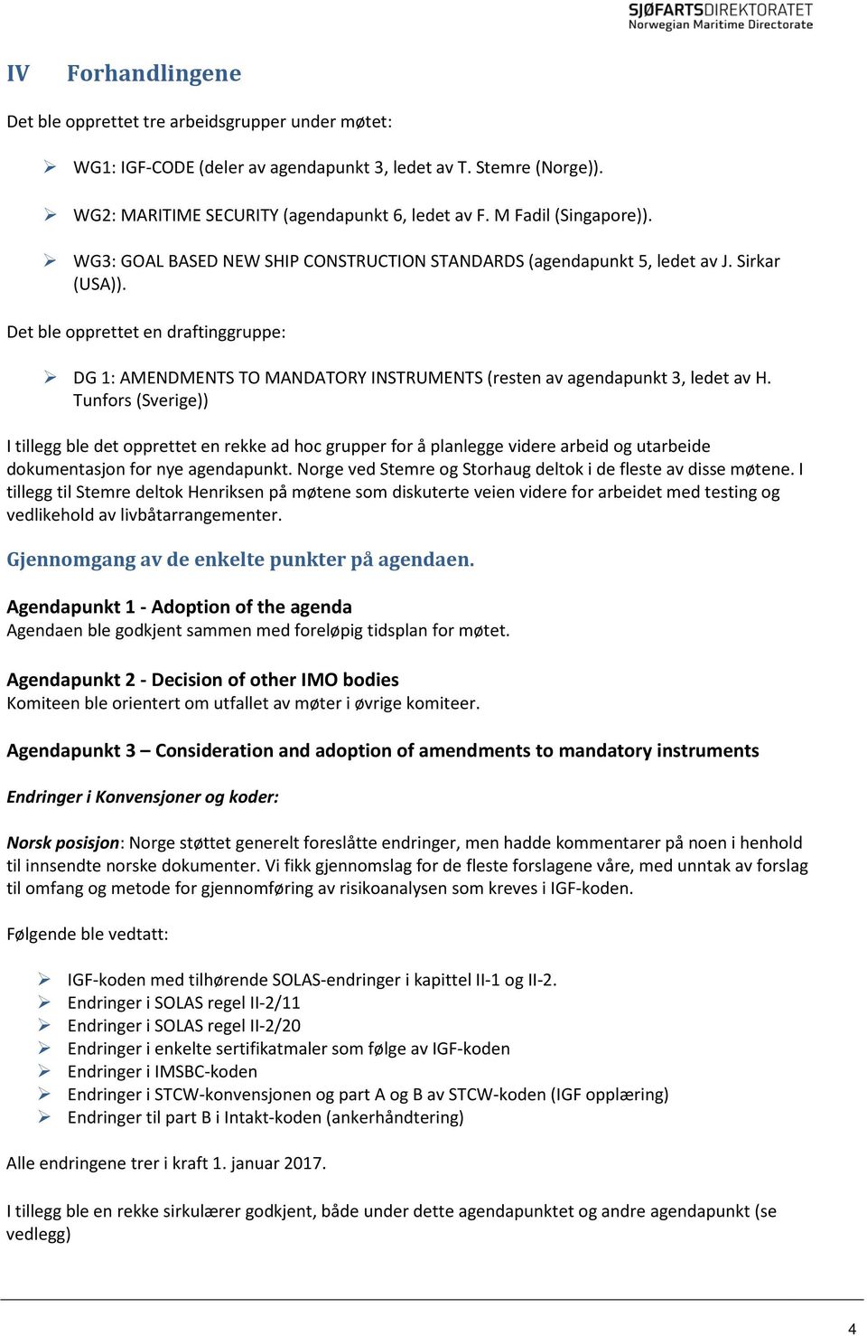 Det ble opprettet en draftinggruppe: DG 1: AMENDMENTS TO MANDATORY INSTRUMENTS (resten av agendapunkt 3, ledet av H.