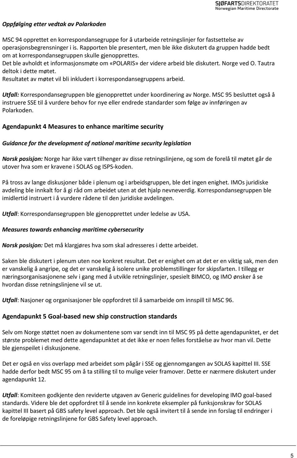 Det ble avholdt et informasjonsmøte om «POLARIS» der videre arbeid ble diskutert. Norge ved O. Tautra deltok i dette møtet. Resultatet av møtet vil bli inkludert i korrespondansegruppens arbeid.