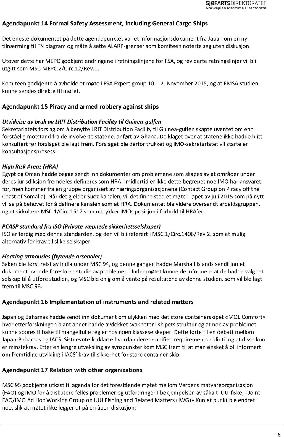 1. Komiteen godkjente å avholde et møte i FSA Expert group 10.-12. November 2015, og at EMSA studien kunne sendes direkte til møtet.