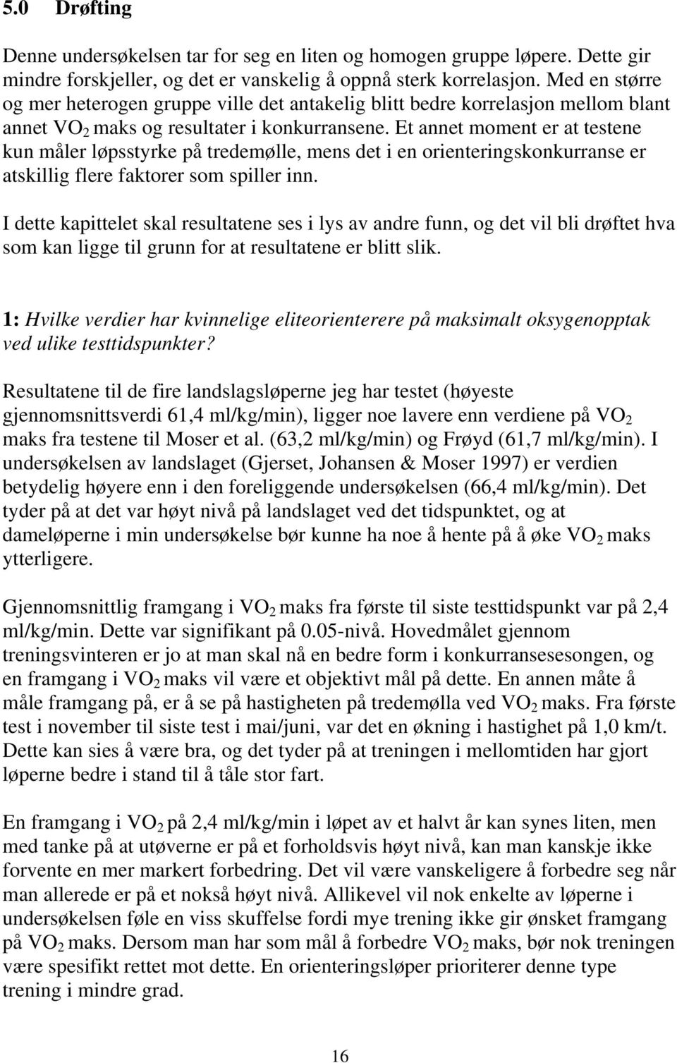 Et annet moment er at testene kun måler løpsstyrke på tredemølle, mens det i en orienteringskonkurranse er atskillig flere faktorer som spiller inn.