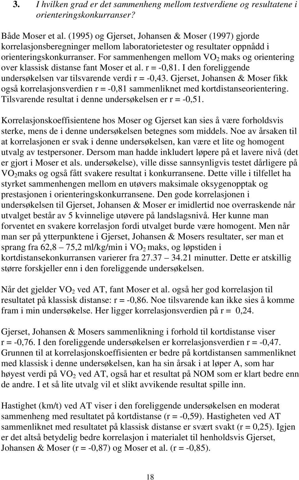 For sammenhengen mellom VO 2 maks og orientering over klassisk distanse fant Moser et al. r = -0,81. I den foreliggende undersøkelsen var tilsvarende verdi r = -0,43.