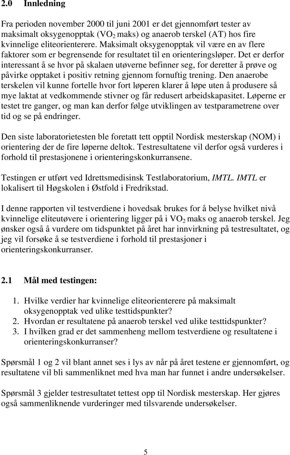 Det er derfor interessant å se hvor på skalaen utøverne befinner seg, for deretter å prøve og påvirke opptaket i positiv retning gjennom fornuftig trening.