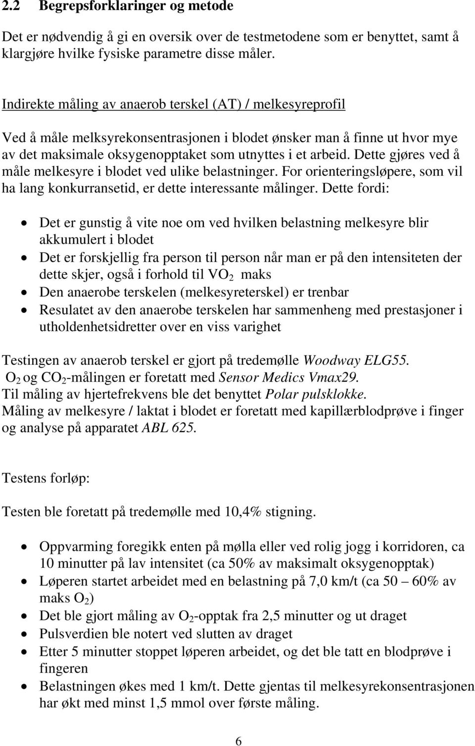 Dette gjøres ved å måle melkesyre i blodet ved ulike belastninger. For orienteringsløpere, som vil ha lang konkurransetid, er dette interessante målinger.