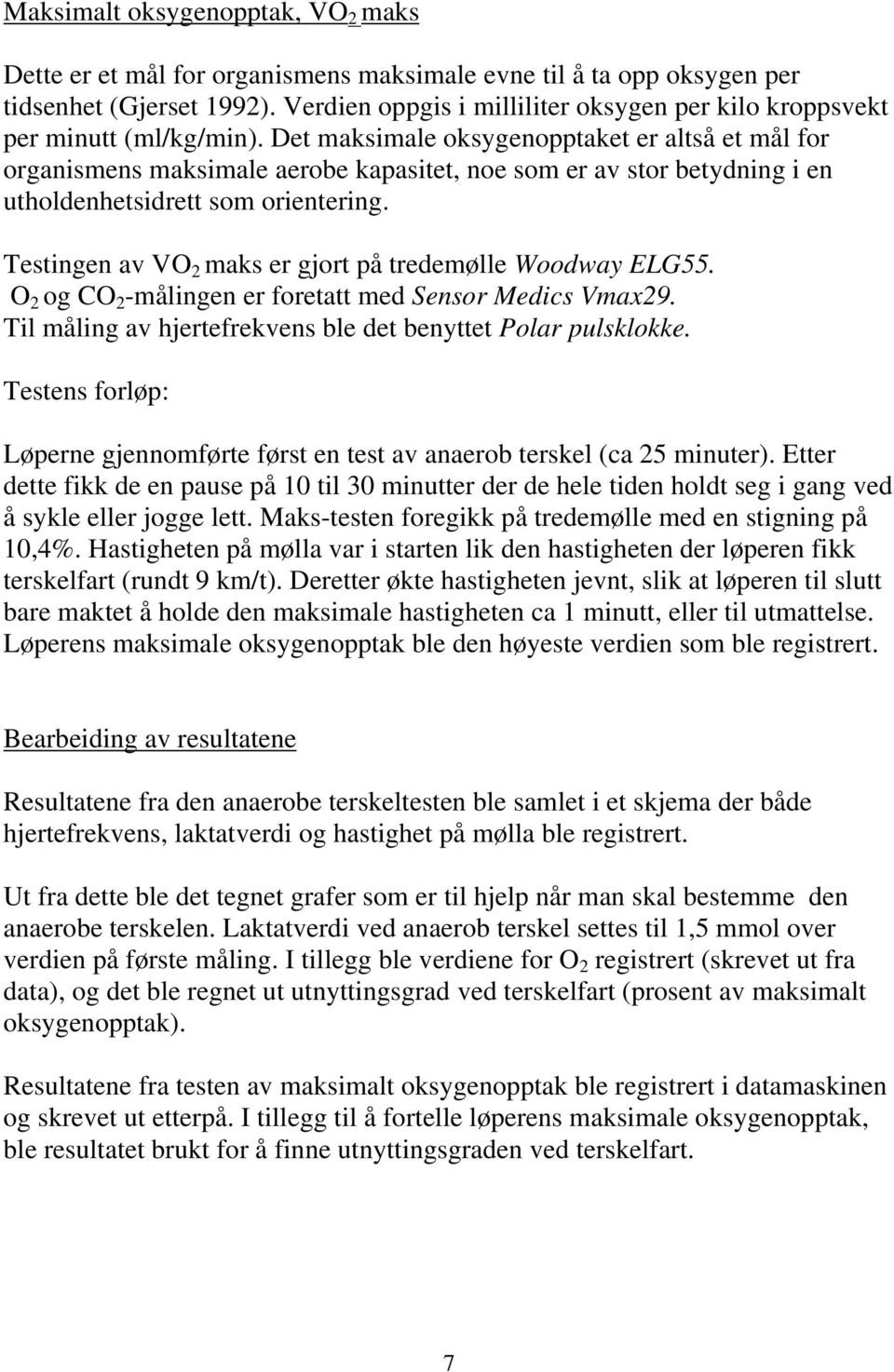 Det maksimale oksygenopptaket er altså et mål for organismens maksimale aerobe kapasitet, noe som er av stor betydning i en utholdenhetsidrett som orientering.