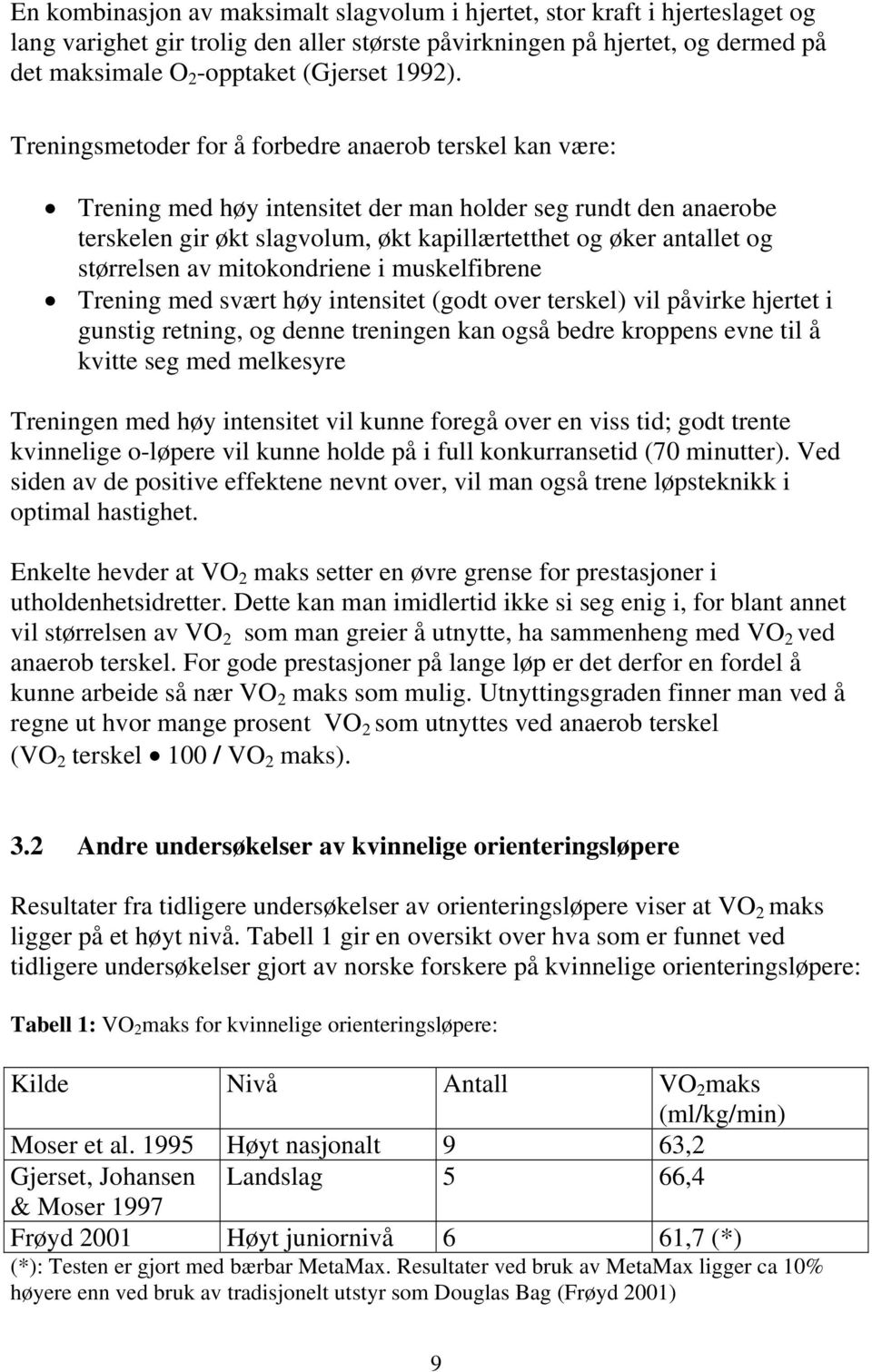 Treningsmetoder for å forbedre anaerob terskel kan være: Trening med høy intensitet der man holder seg rundt den anaerobe terskelen gir økt slagvolum, økt kapillærtetthet og øker antallet og