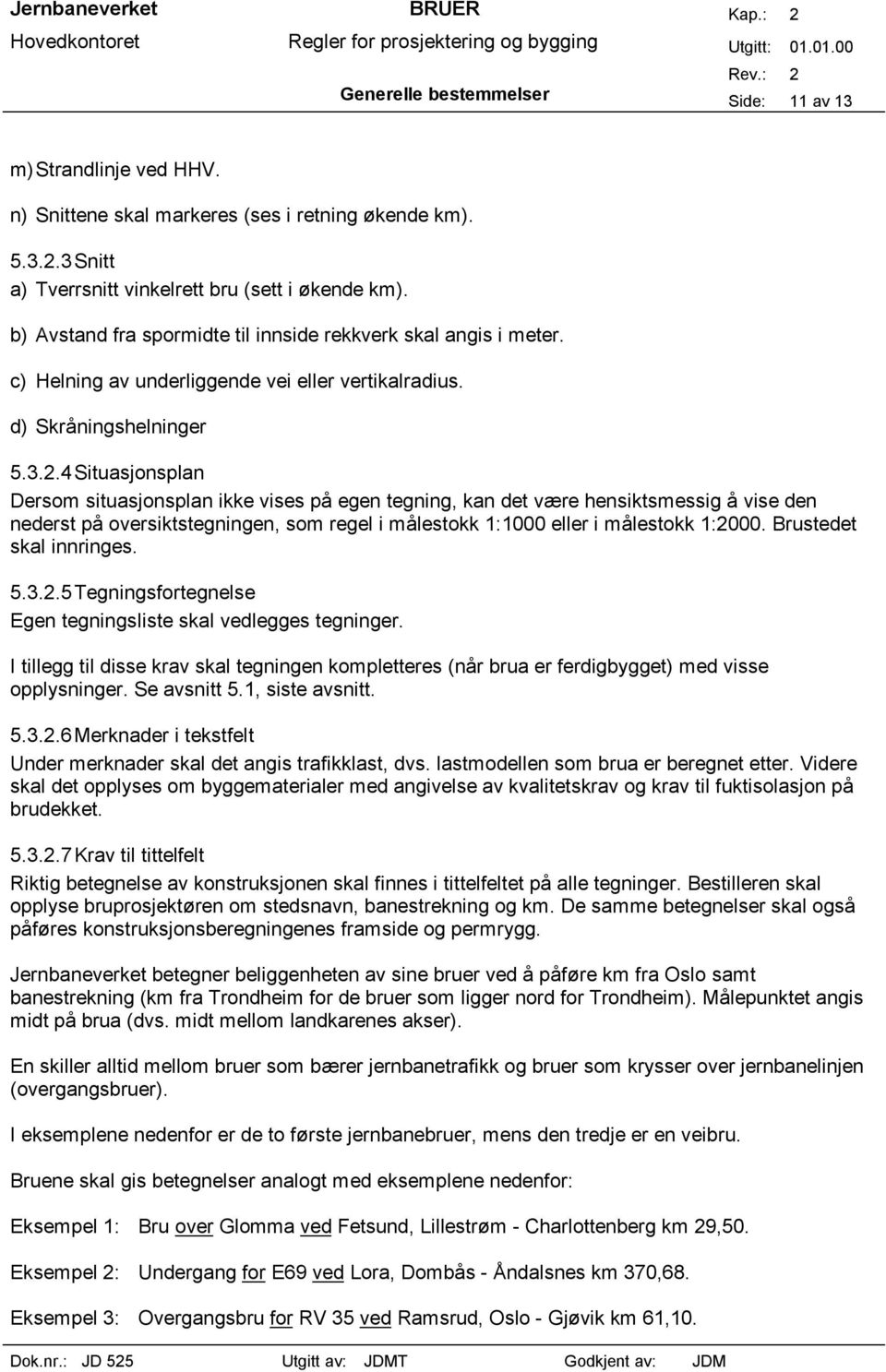 4 Situasjonsplan Dersom situasjonsplan ikke vises på egen tegning, kan det være hensiktsmessig å vise den nederst på oversiktstegningen, som regel i målestokk 1:1000 eller i målestokk 1:2000.