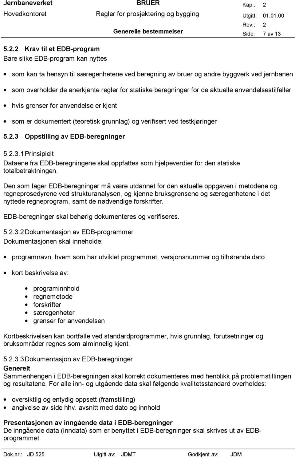 beregninger for de aktuelle anvendelsestilfeller hvis grenser for anvendelse er kjent som er dokumentert (teoretisk grunnlag) og verifisert ved testkjøringer 5.2.3 