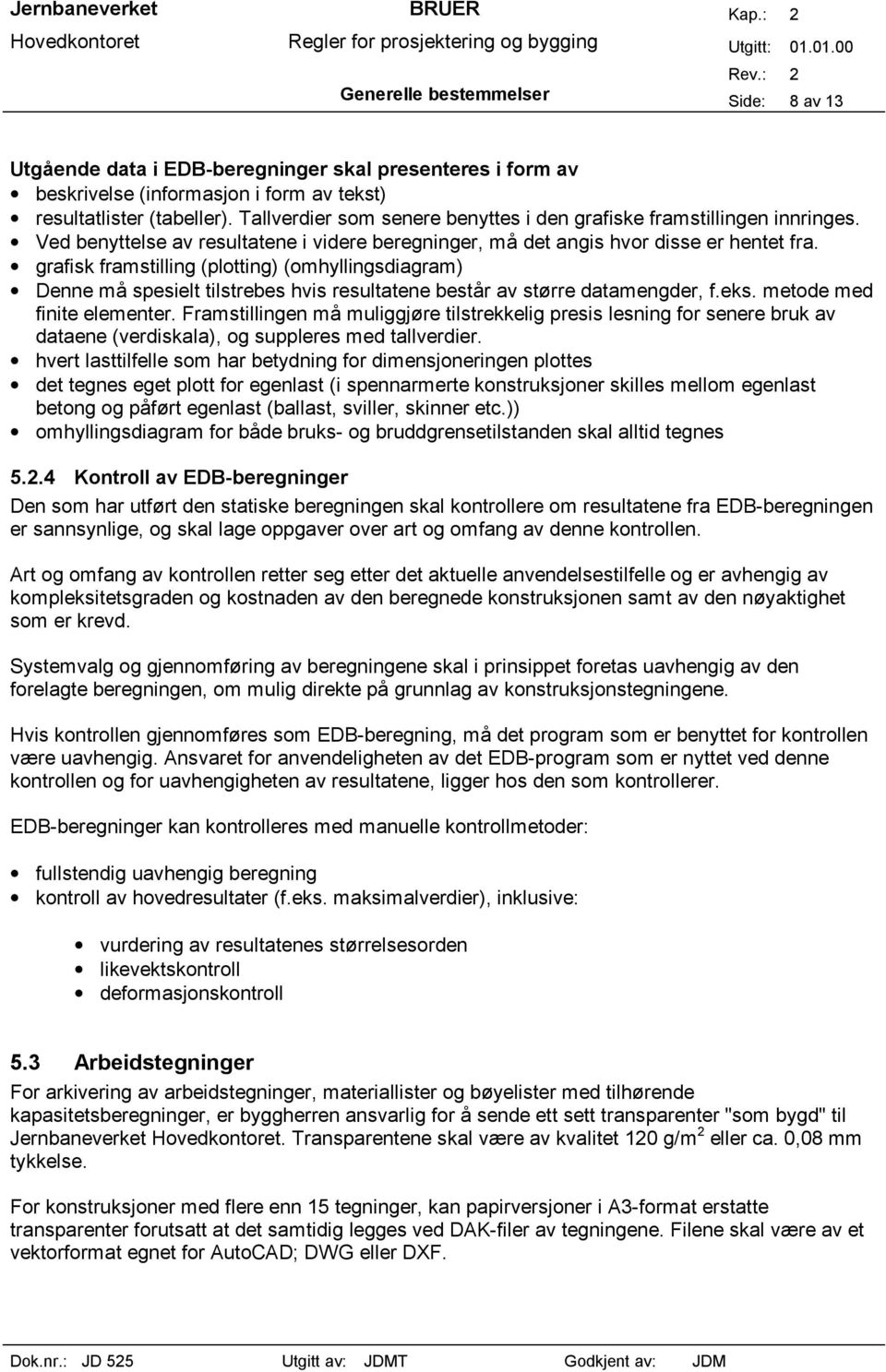 grafisk framstilling (plotting) (omhyllingsdiagram) Denne må spesielt tilstrebes hvis resultatene består av større datamengder, f.eks. metode med finite elementer.