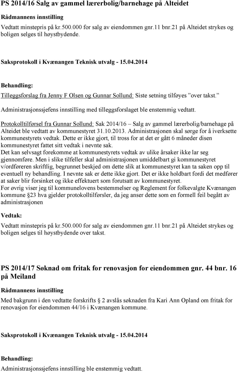 Protokolltilførsel fra Gunnar Sollund: Sak 2014/16 Salg av gammel lærerbolig/barnehage på Alteidet ble vedtatt av kommunestyret 31.10.2013.