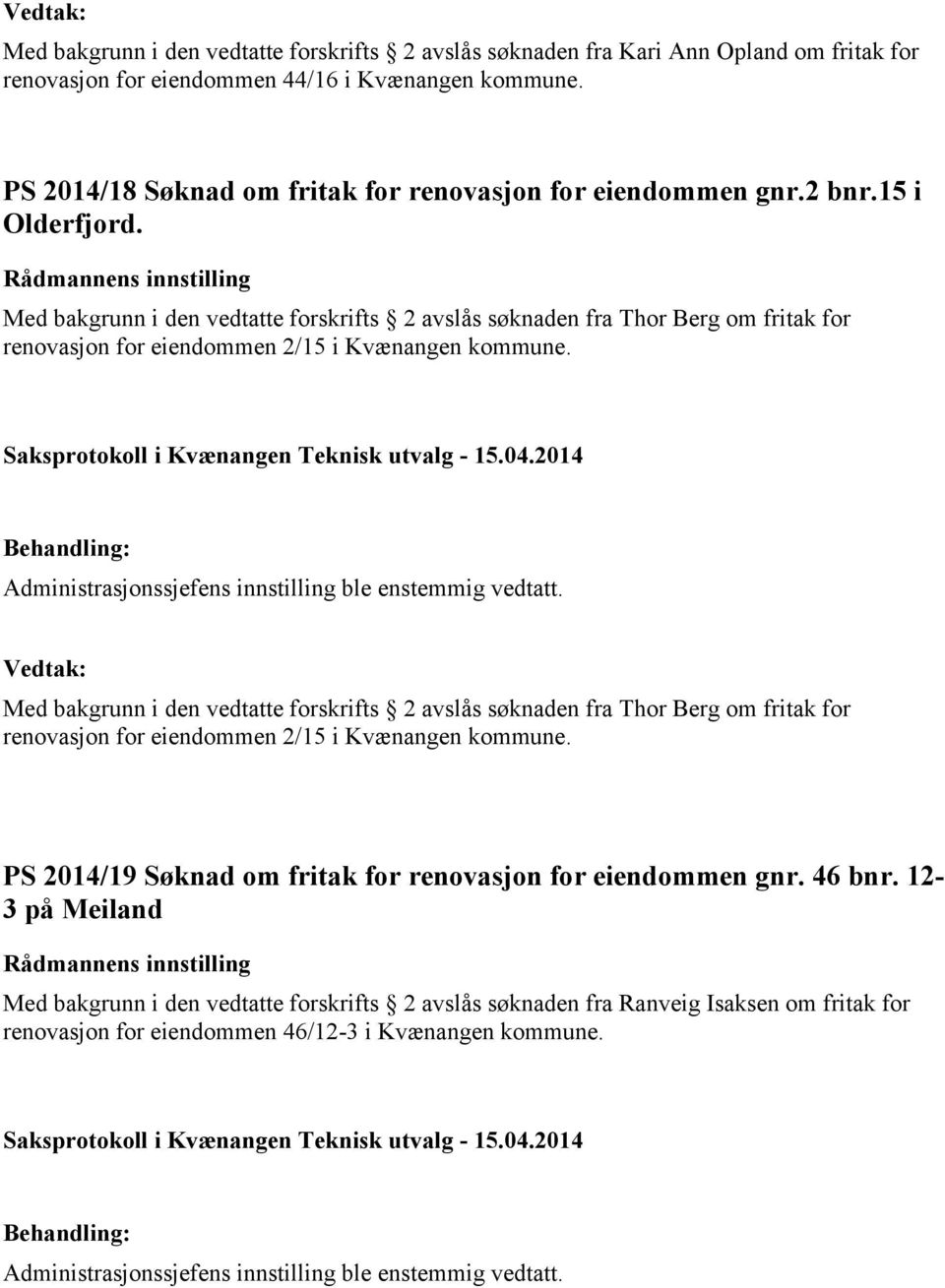 Med bakgrunn i den vedtatte forskrifts 2 avslås søknaden fra Thor Berg om fritak for renovasjon for eiendommen 2/15 i Kvænangen kommune.