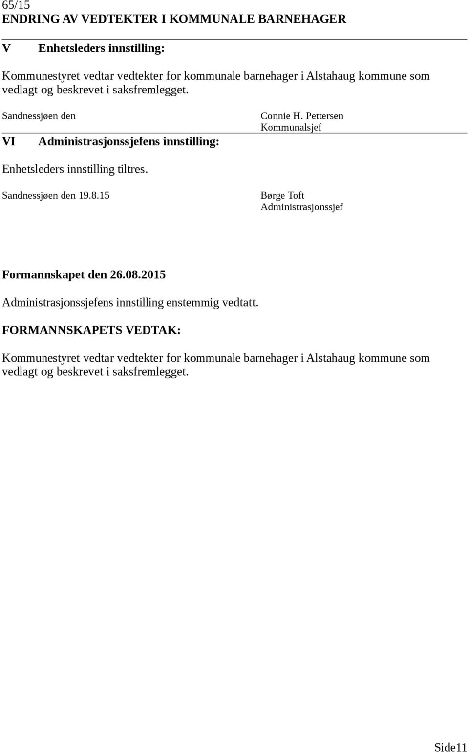 Pettersen Kommunalsjef Enhetsleders innstilling tiltres. Sandnessjøen den 19.8.15 ens innstilling enstemmig vedtatt.