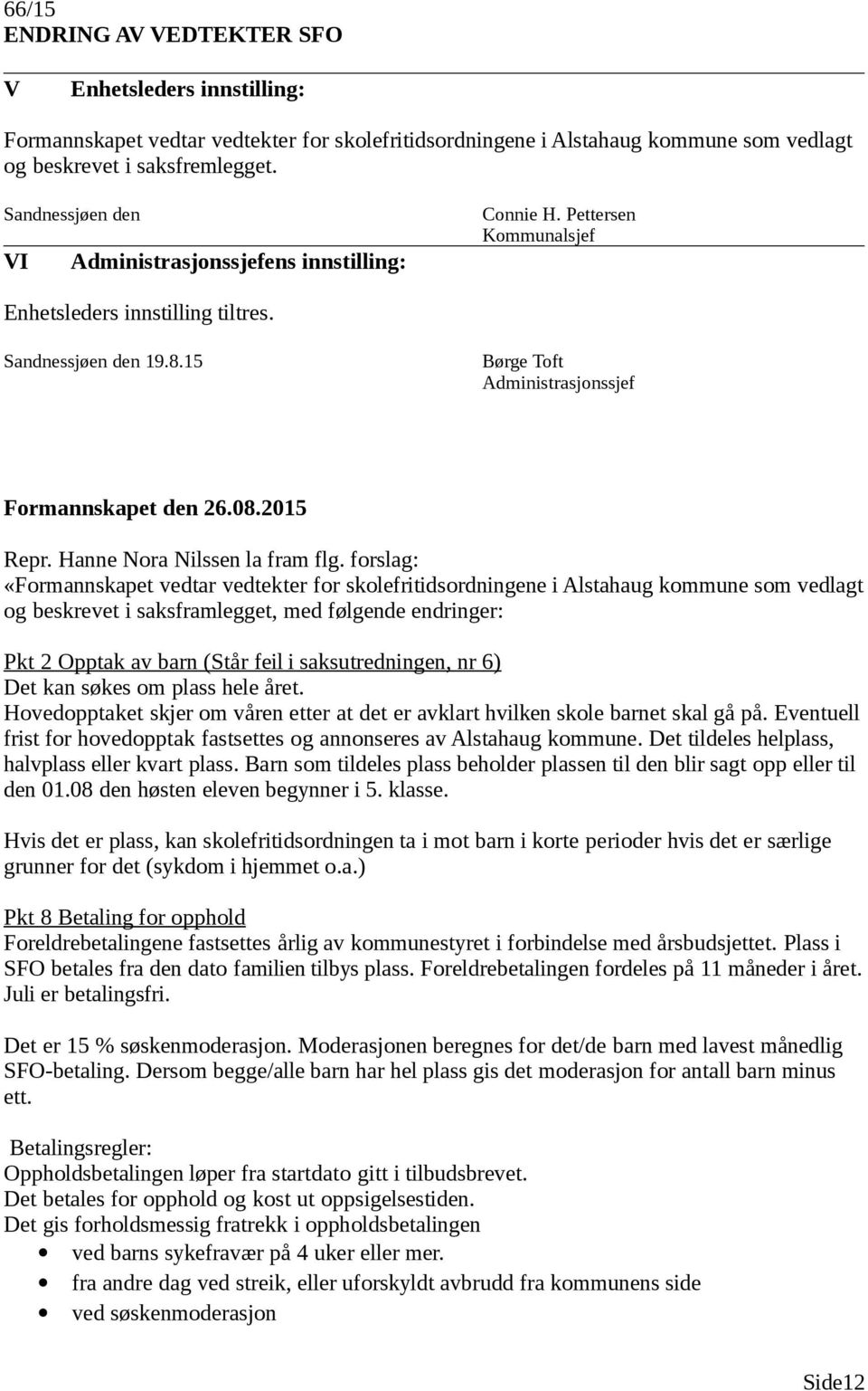 forslag: «Formannskapet vedtar vedtekter for skolefritidsordningene i Alstahaug kommune som vedlagt og beskrevet i saksframlegget, med følgende endringer: Pkt 2 Opptak av barn (Står feil i