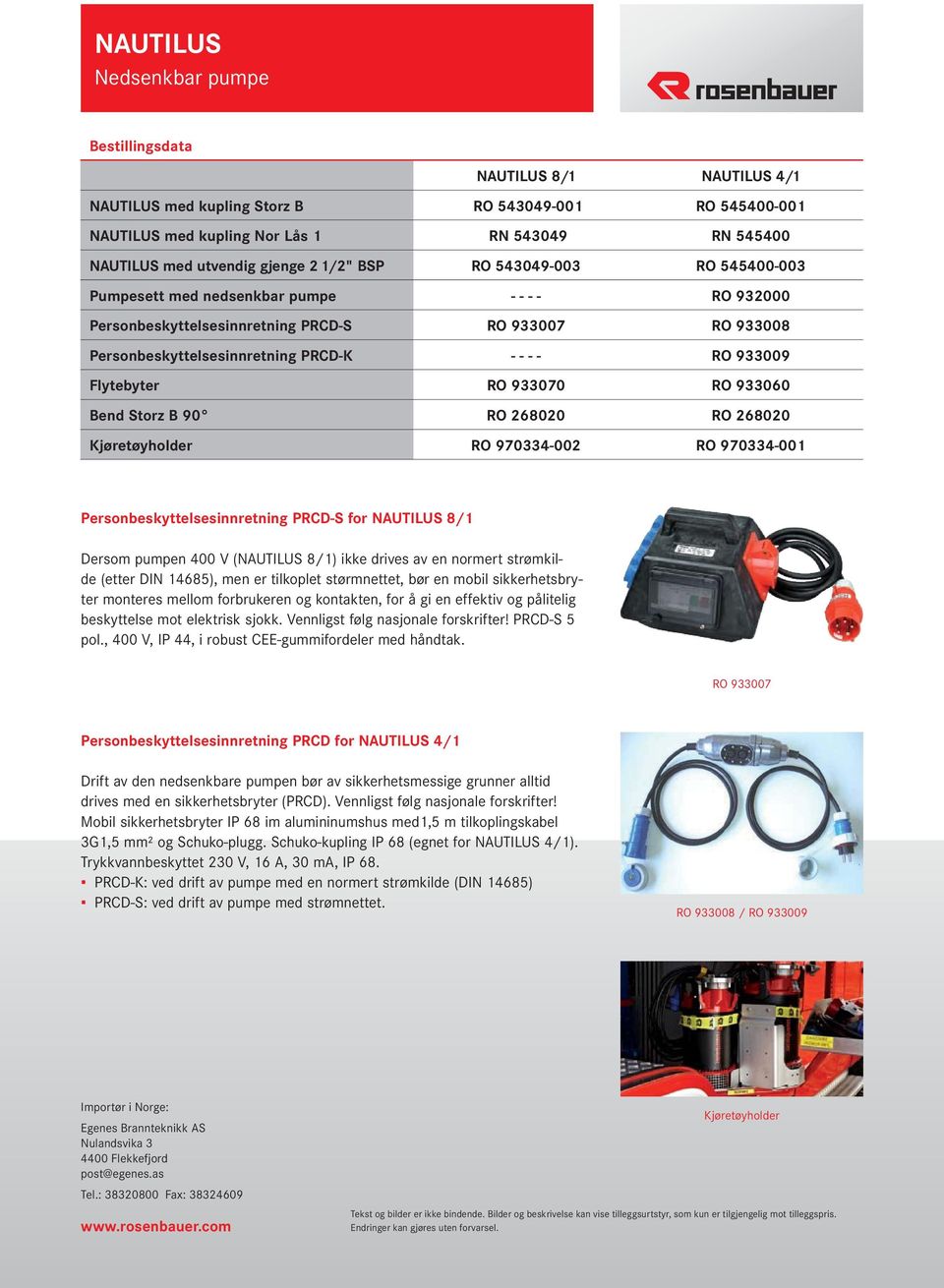 933009 Flytebyter RO 933070 RO 933060 Bend Storz B 90 RO 268020 RO 268020 Kjøretøyholder RO 970334-002 RO 970334-001 Personbeskyttelsesinnretning PRCD-S for NAUTILUS 8/1 Dersom pumpen 400 V (NAUTILUS