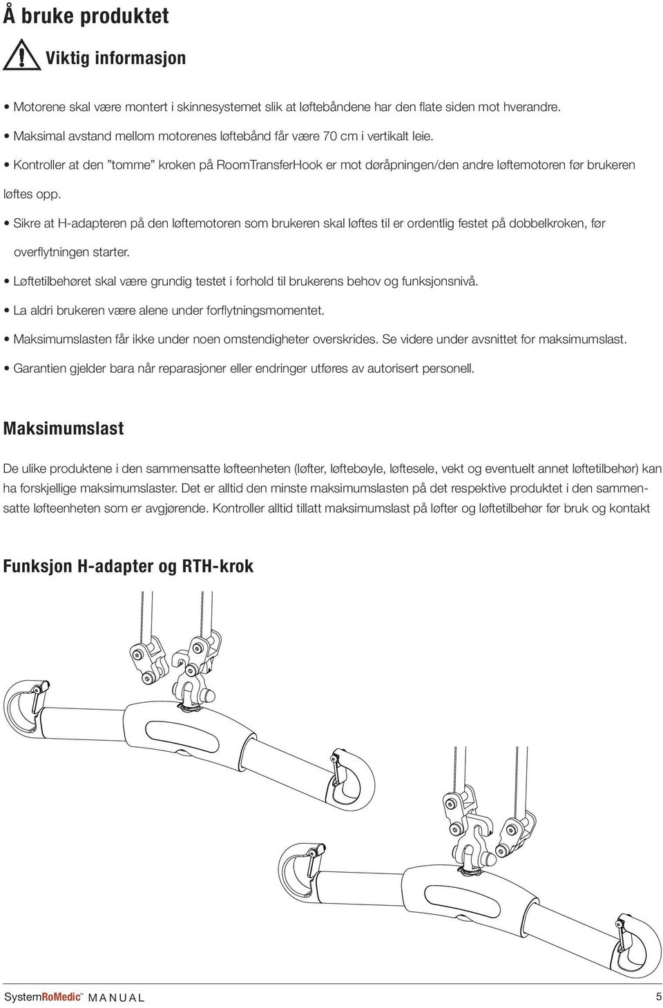 Sikre at H-adapteren på den løftemotoren som brukeren skal løftes til er ordentlig festet på dobbelkroken, før overflytningen starter.