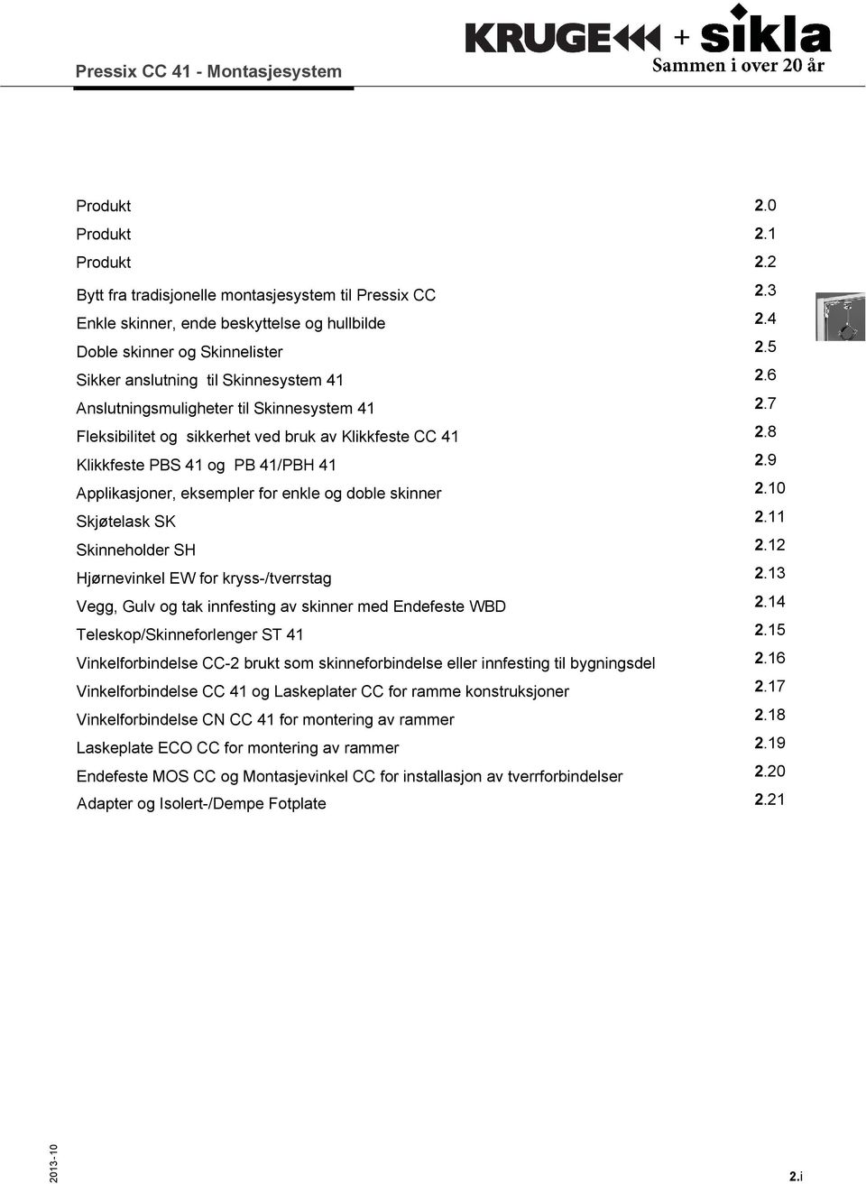 9 Applikasjoner, eksempler for enkle og doble skinner 2.10 Skjøtelask SK 2.11 Skinneholder SH 2.12 Hjørnevinkel EW for kryss-/tverrstag 2.