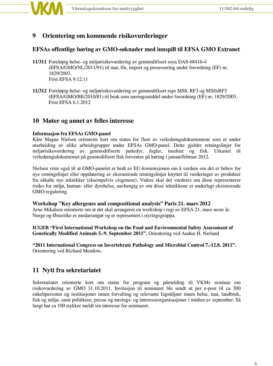 11 11/312 Foreløpig helse- og miljørisikovurdering av genmodifisert raps MS8, RF3 og MS8xRF3 (EFSA/GMO/BE/2010/81) til bruk som næringsmiddel under forordning (EF) nr. 1829/2003. Frist EFSA 6.1.2012