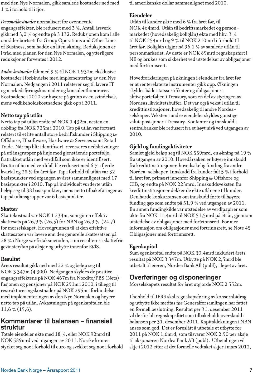 Reduksjonen er i tråd med planen for den Nye Normalen, og ytterligere reduksjoner forventes i 2012.