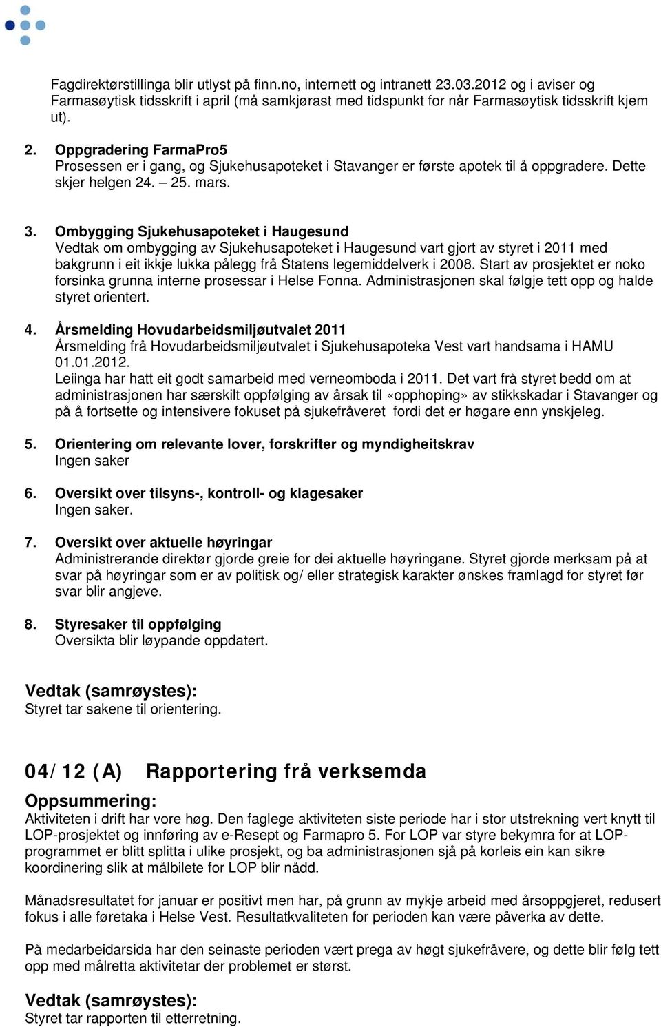 Ombygging Sjukehusapoteket i Haugesund Vedtak om ombygging av Sjukehusapoteket i Haugesund vart gjort av styret i 2011 med bakgrunn i eit ikkje lukka pålegg frå Statens legemiddelverk i 2008.