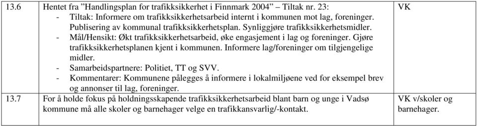 Gjøre trafikksikkerhetsplanen kjent i kommunen. Informere lag/foreninger om tilgjengelige midler. - Samarbeidspartnere: Politiet, TT og SVV.