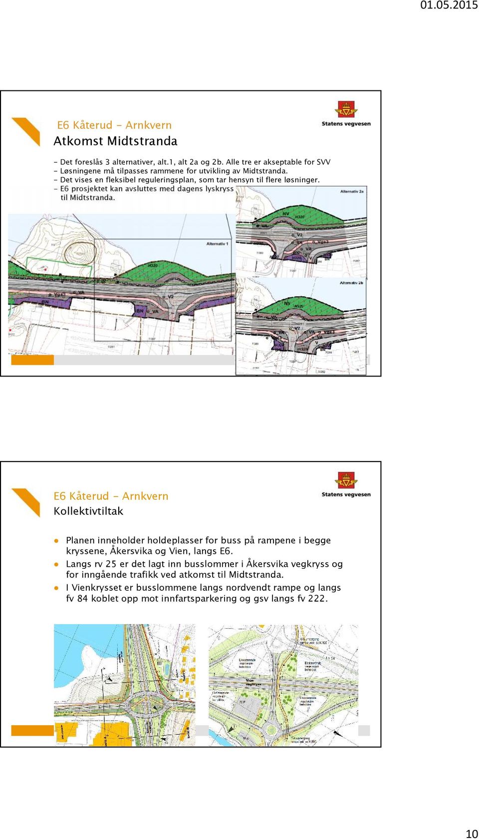 Kollektivtiltak Planen inneholder holdeplasser for buss på rampene i begge kryssene, Åkersvika og Vien, langs E6.