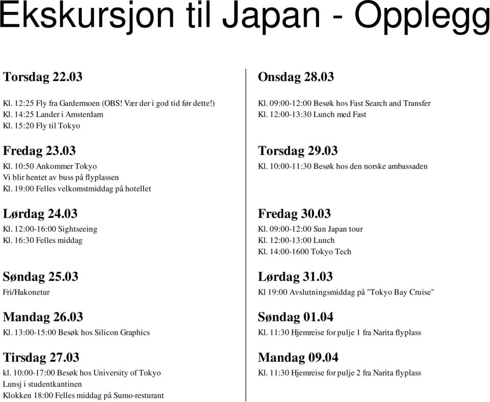 19:00 Felles velkomstmiddag på hotellet Lørdag 24.03 Fredag 30.03 Kl. 12:00 16:00 Sightseeing Kl. 16:30 Felles middag Kl. 10:00 11:30 Besøk hos den norske ambassaden Kl. 09:00 12:00 Sun Japan tour Kl.