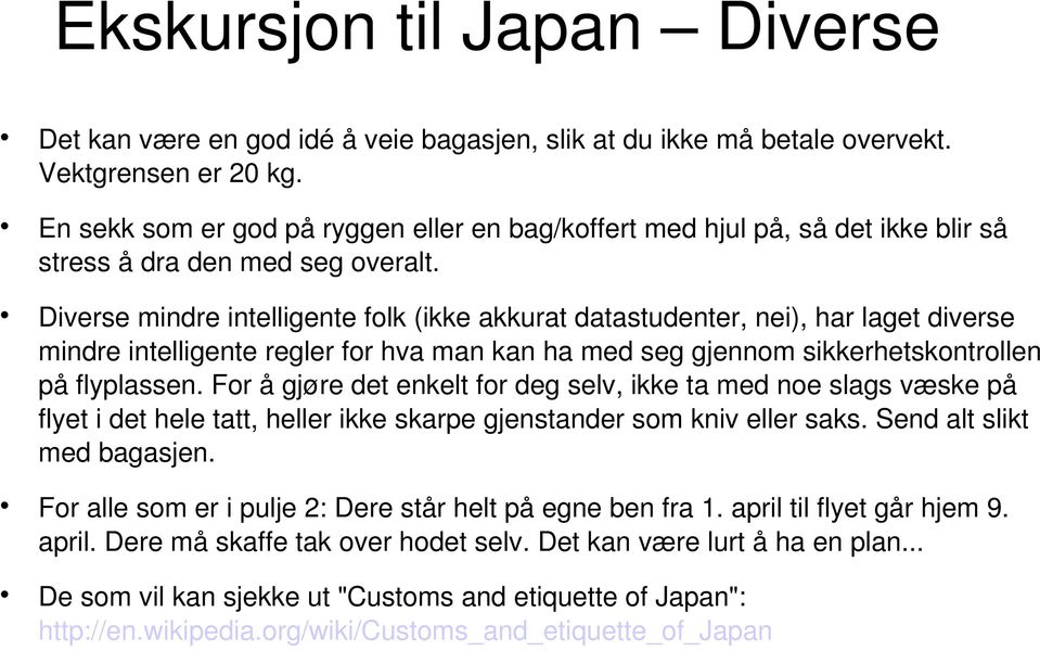 Diverse mindre intelligente folk (ikke akkurat datastudenter, nei), har laget diverse mindre intelligente regler for hva man kan ha med seg gjennom sikkerhetskontrollen på flyplassen.