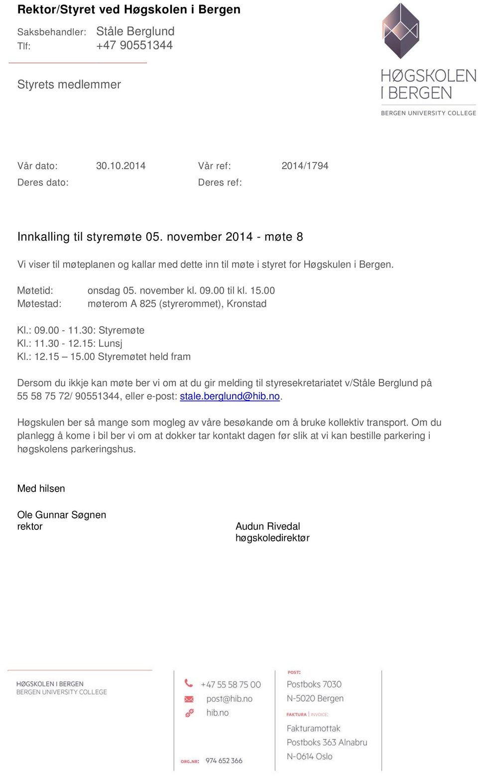 00 Møtestad: møterom A 825 (styrerommet), Kronstad Kl.: 09.00-11.30: Styremøte Kl.: 11.30-12.15: Lunsj Kl.: 12.15 15.