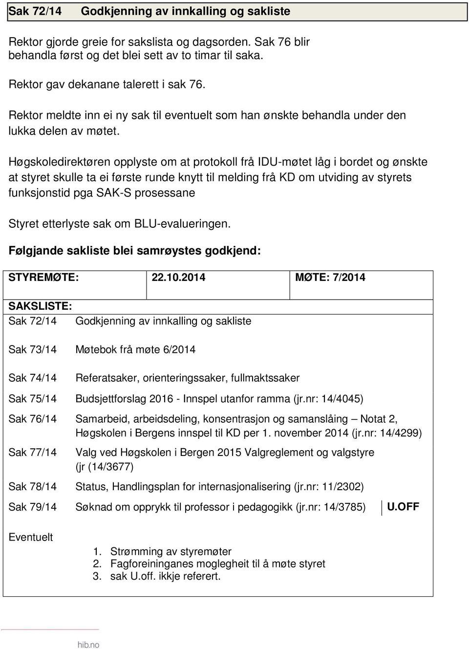 Høgskoledirektøren opplyste om at protokoll frå IDU-møtet låg i bordet og ønskte at styret skulle ta ei første runde knytt til melding frå KD om utviding av styrets funksjonstid pga SAK-S prosessane