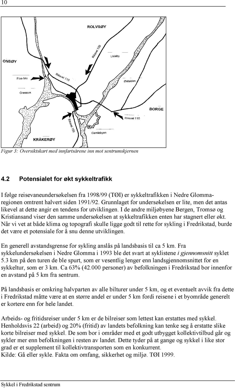 Grunnlaget for undersøkelsen er lite, men det antas likevel at dette angir en tendens for utviklingen.