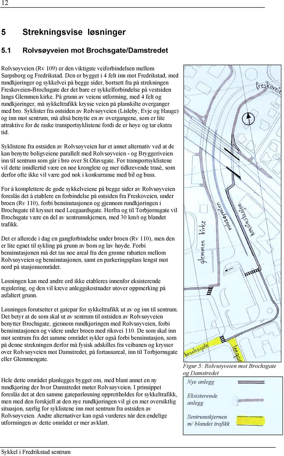 Glemmen kirke. På grunn av veiens utforming, med 4 felt og rundkjøringer, må sykkeltrafikk krysse veien på planskilte overganger med bro.