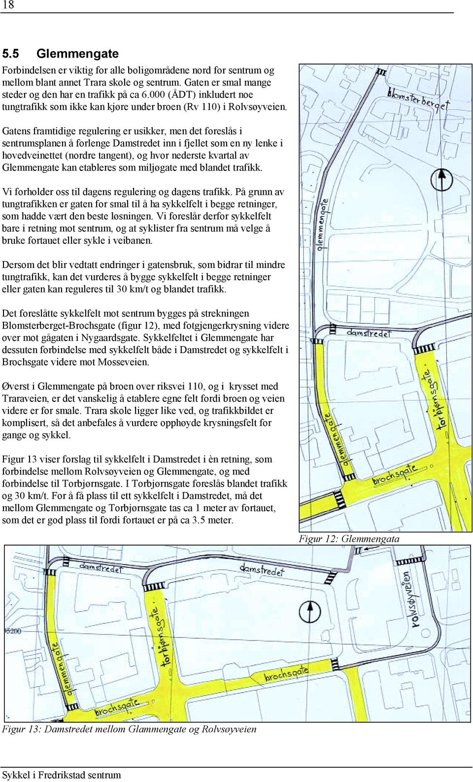 Gatens framtidige regulering er usikker, men det foreslås i sentrumsplanen å forlenge Damstredet inn i fjellet som en ny lenke i hovedveinettet (nordre tangent), og hvor nederste kvartal av