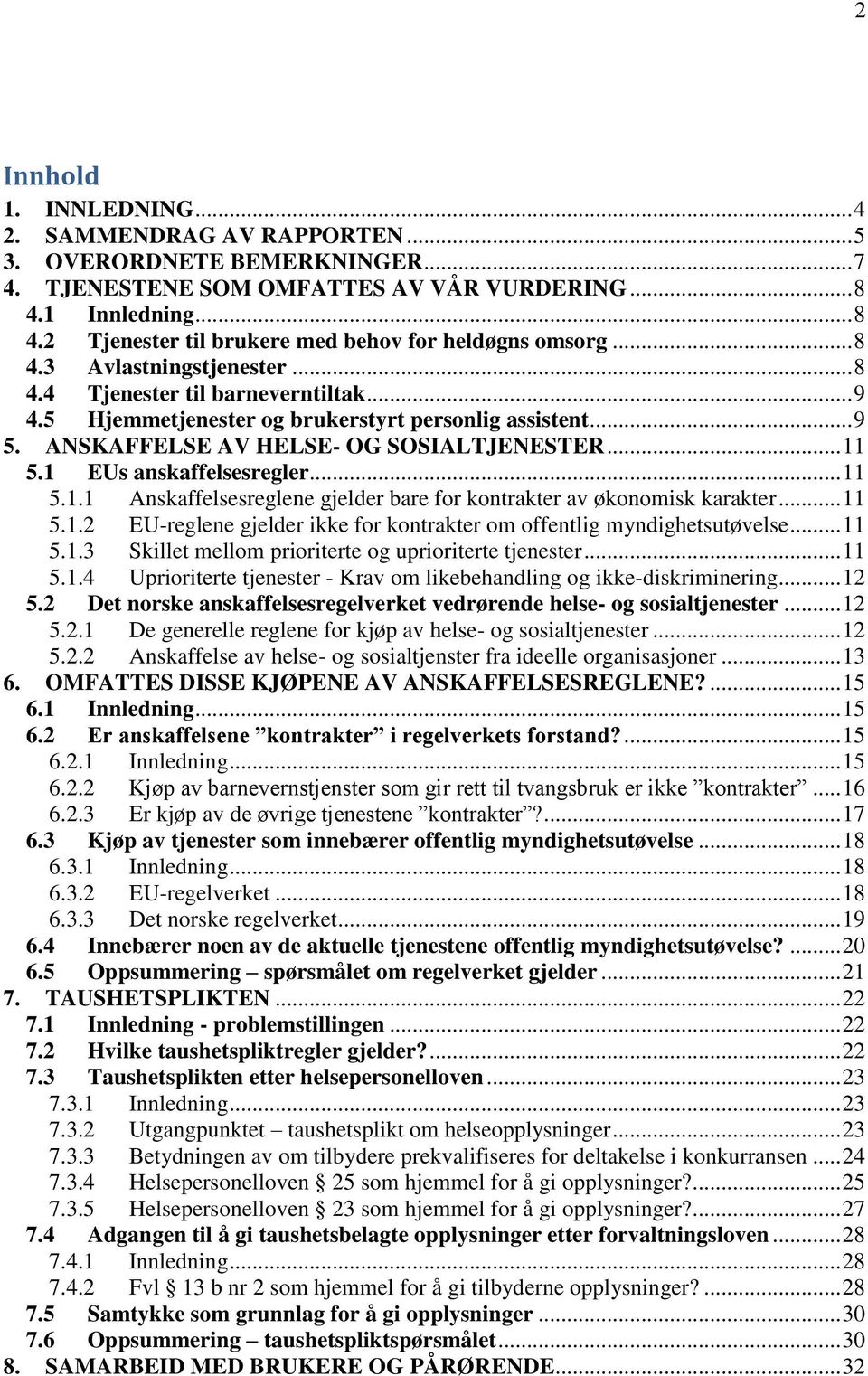 1 EUs anskaffelsesregler... 11 5.1.1 Anskaffelsesreglene gjelder bare for kontrakter av økonomisk karakter... 11 5.1.2 EU-reglene gjelder ikke for kontrakter om offentlig myndighetsutøvelse... 11 5.1.3 Skillet mellom prioriterte og uprioriterte tjenester.