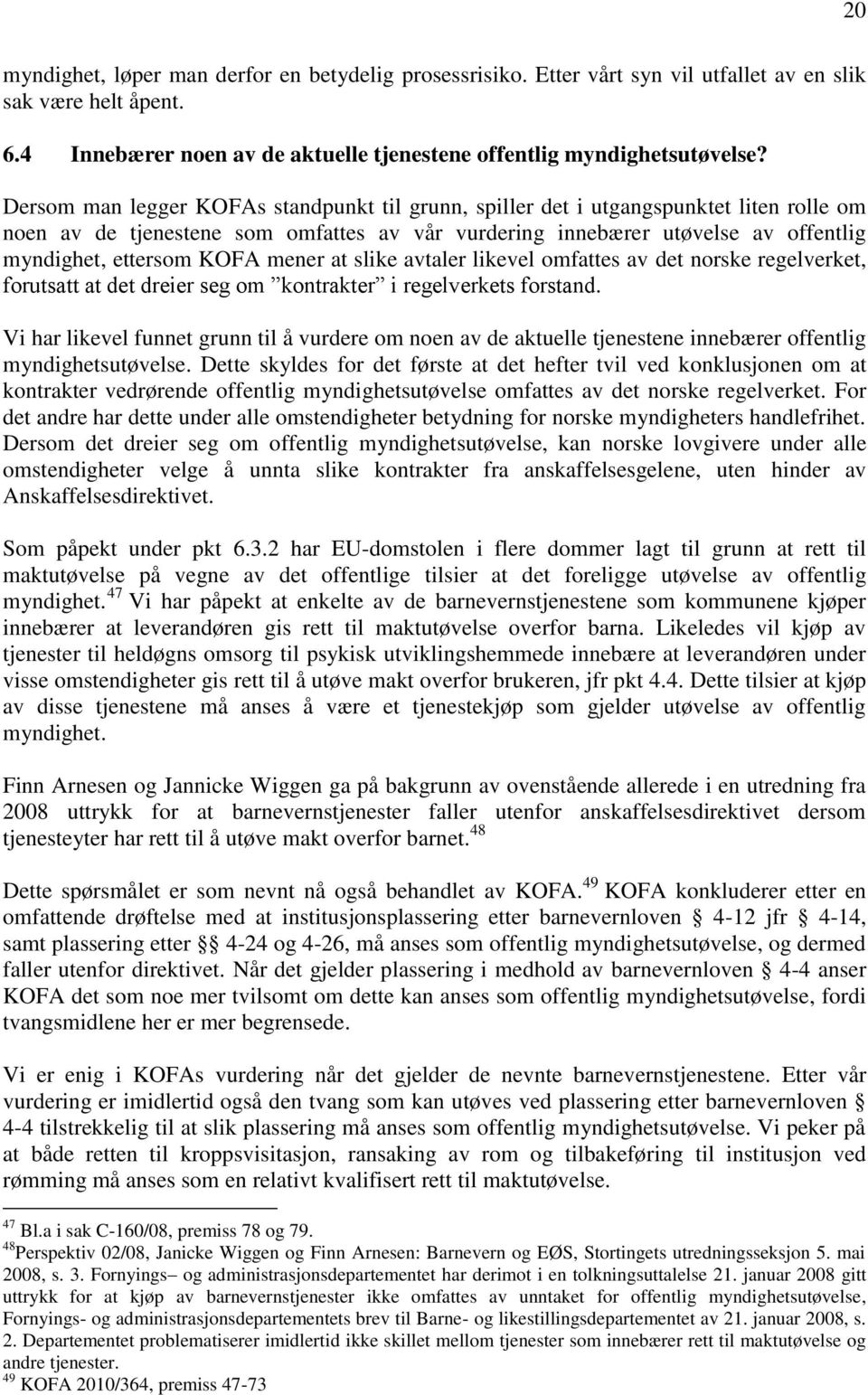 mener at slike avtaler likevel omfattes av det norske regelverket, forutsatt at det dreier seg om kontrakter i regelverkets forstand.