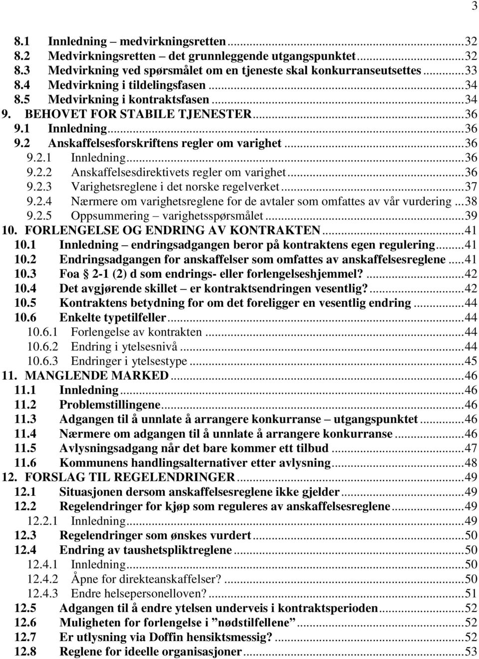 .. 36 9.2.3 Varighetsreglene i det norske regelverket... 37 9.2.4 Nærmere om varighetsreglene for de avtaler som omfattes av vår vurdering... 38 9.2.5 Oppsummering varighetsspørsmålet... 39 10.