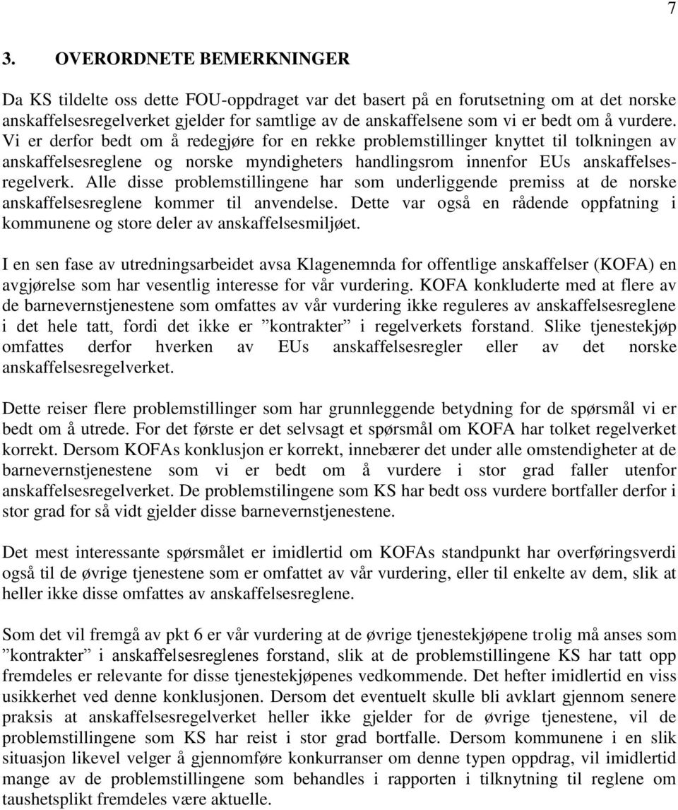 Alle disse problemstillingene har som underliggende premiss at de norske anskaffelsesreglene kommer til anvendelse.