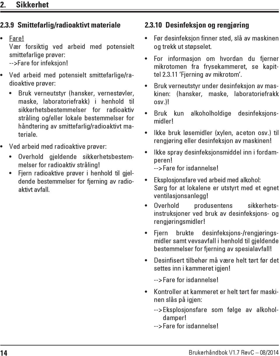 lokale bestemmelser for håndtering av smittefarlig/radioaktivt materiale. Ved arbeid med radioaktive prøver: Overhold gjeldende sikkerhetsbestemmelser for radioaktiv stråling!