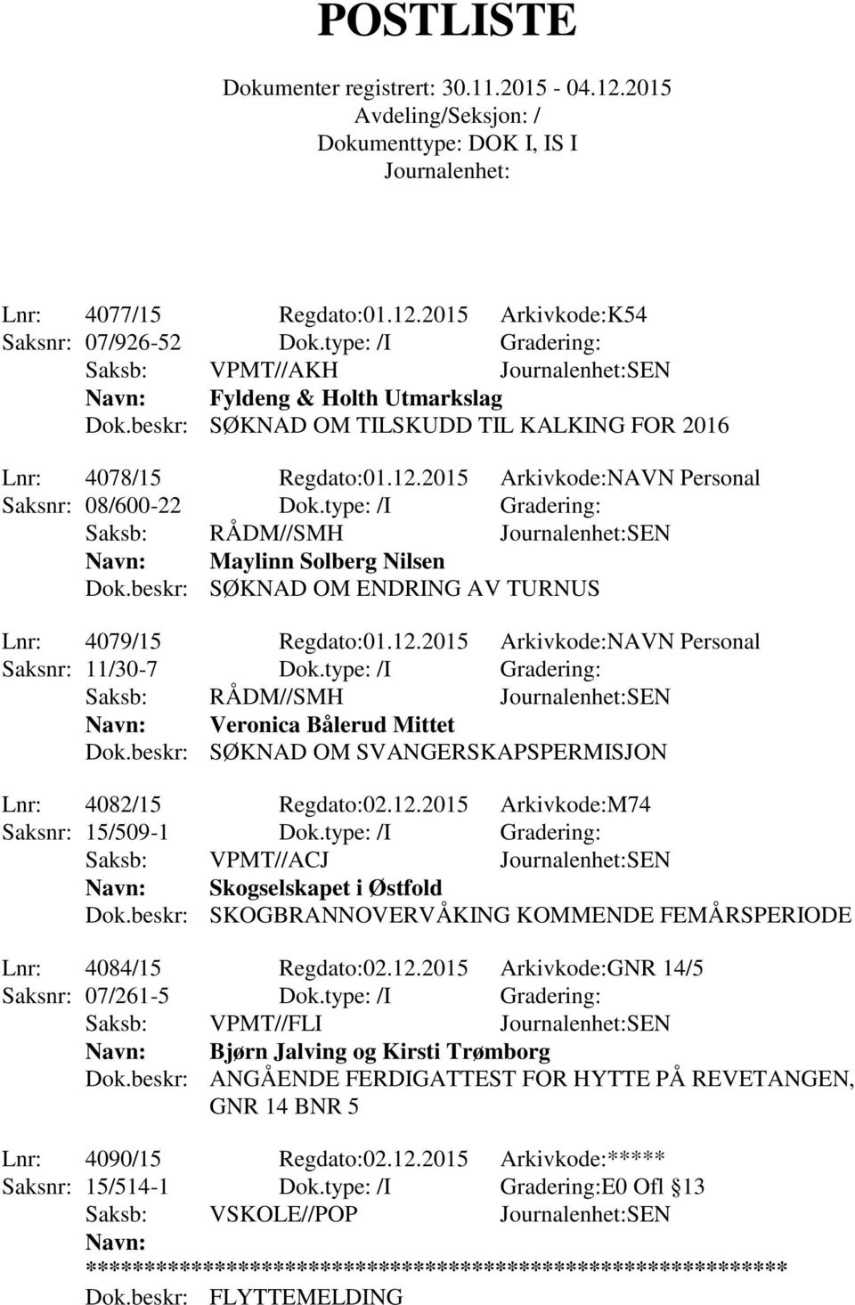 beskr: SØKNAD OM ENDRING AV TURNUS Lnr: 4079/15 Regdato:01.12.2015 Arkivkode:NAVN Personal Saksnr: 11/30-7 Dok.type: /I Gradering: Saksb: RÅDM//SMH SEN Veronica Bålerud Mittet Dok.