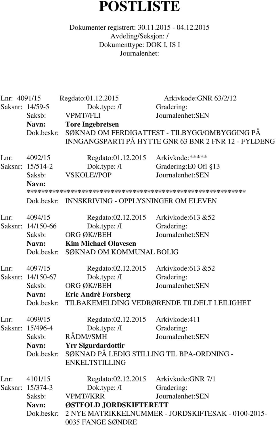 type: /I Gradering:E0 Ofl 13 Saksb: VSKOLE//POP SEN Dok.beskr: INNSKRIVING - OPPLYSNINGER OM ELEVEN Lnr: 4094/15 Regdato:02.12.2015 Arkivkode:613 &52 Saksnr: 14/150-66 Dok.