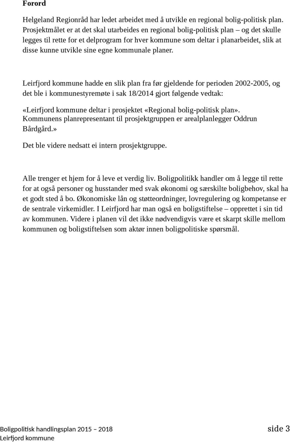 kmmunale planer. hadde en slik plan fra før gjeldende fr periden 2002-2005, g det ble i kmmunestyremøte i sak 18/2014 gjrt følgende vedtak: «deltar i prsjektet «Reginal blig-plitisk plan».