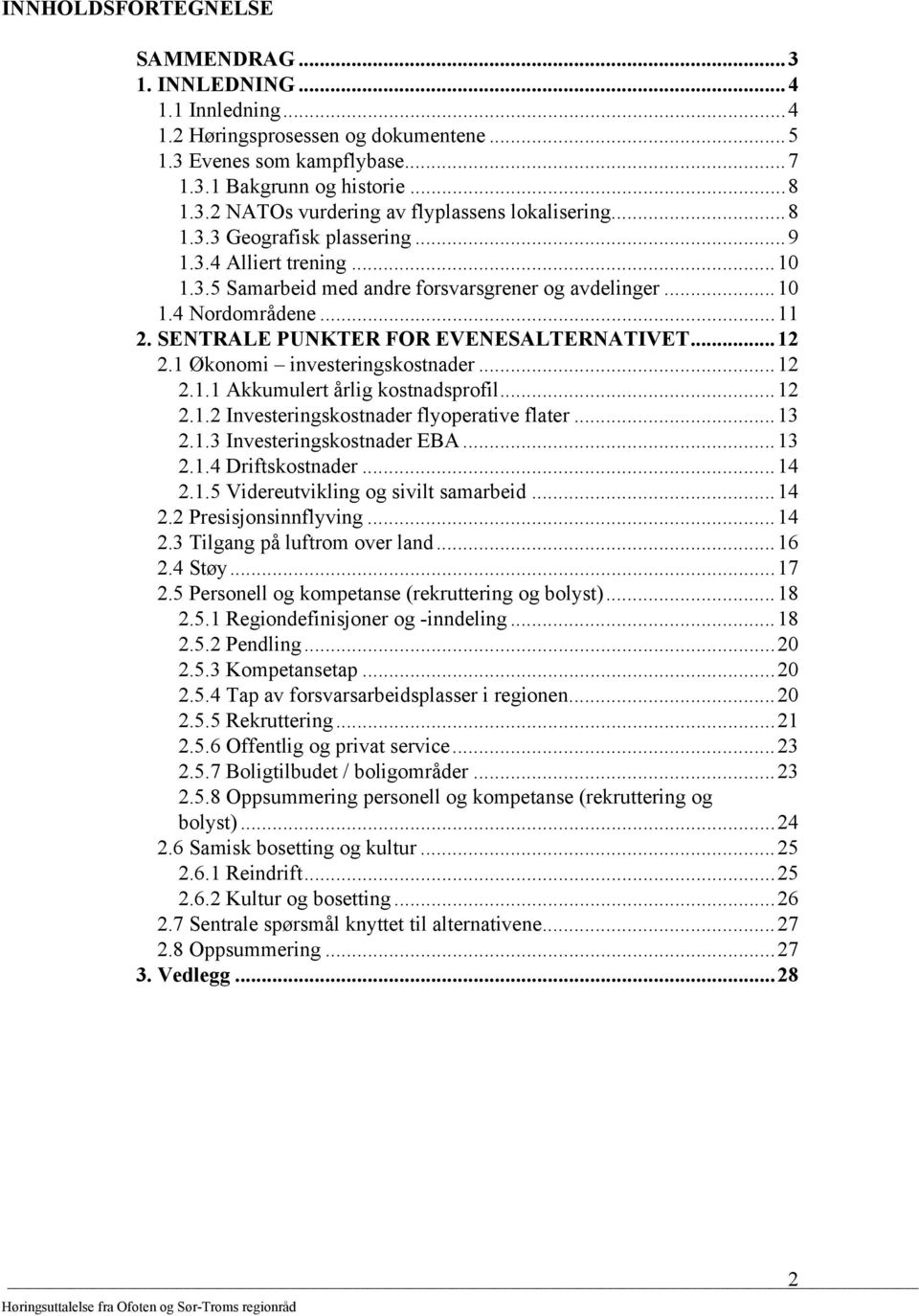 1 Økonomi investeringskostnader...12 2.1.1 Akkumulert årlig kostnadsprofil...12 2.1.2 Investeringskostnader flyoperative flater...13 2.1.3 Investeringskostnader EBA...13 2.1.4 Driftskostnader...14 2.