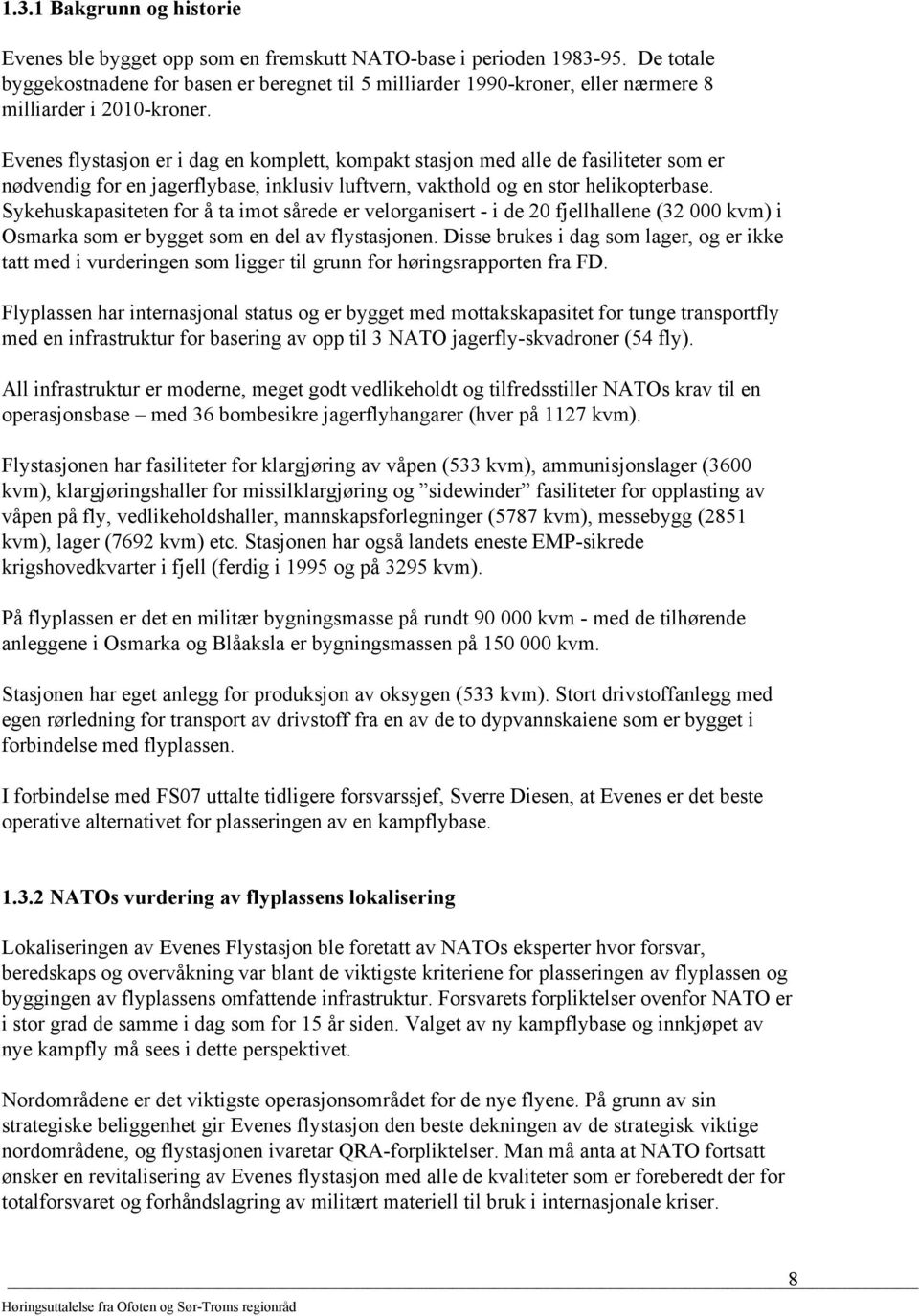 Evenes flystasjon er i dag en komplett, kompakt stasjon med alle de fasiliteter som er nødvendig for en jagerflybase, inklusiv luftvern, vakthold og en stor helikopterbase.